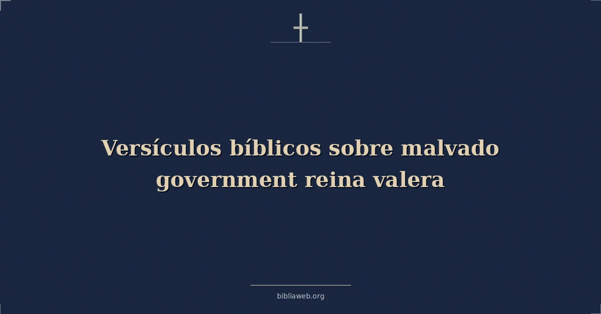 Versículos Bíblicos sobre malvado gobierno reina valera