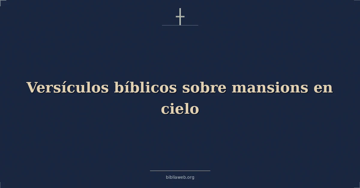 Versículos Bíblicos sobre las mansiones en el cielo
