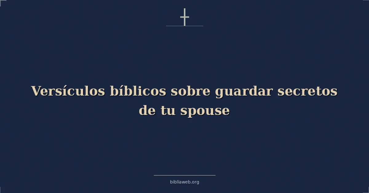 Versículos Bíblicos sobre guardar secretos de tu cónyuge