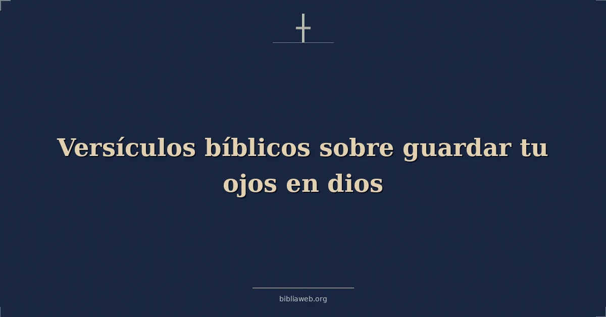 Versículos Bíblicos sobre guardar tu ojos en dios