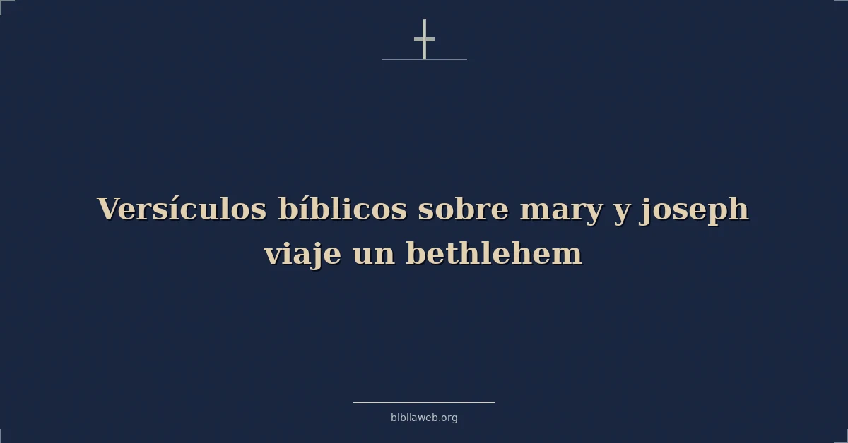 Versículos Bíblicos sobre María y José viaje un Belén