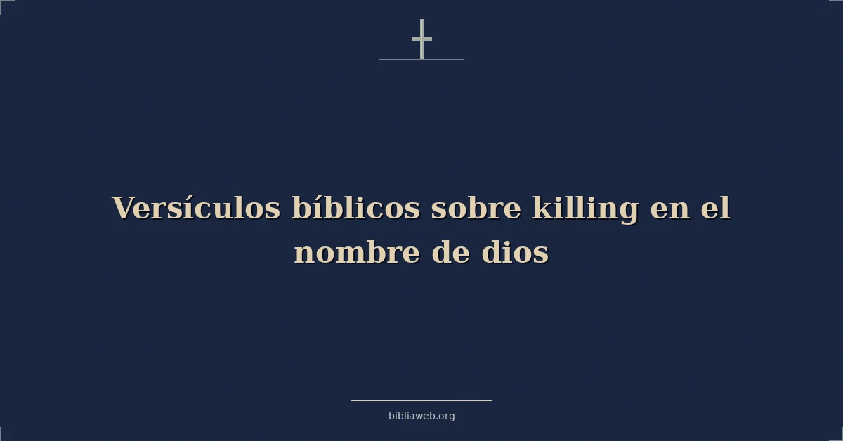 Versículos Bíblicos sobre matando en el nombre de dios