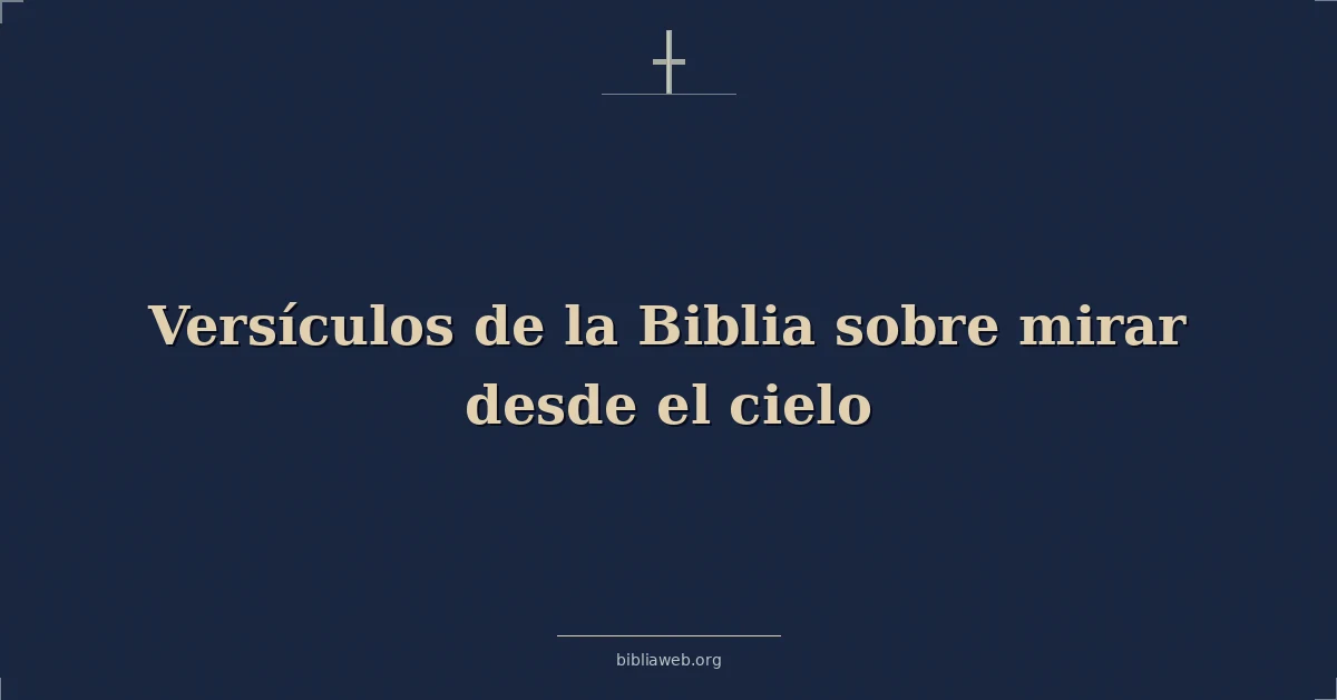 Versículos de la Biblia sobre mirar desde el cielo