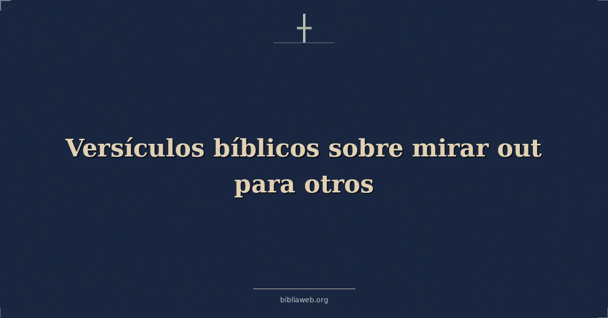 Versículos Bíblicos sobre mirar fuera para otros
