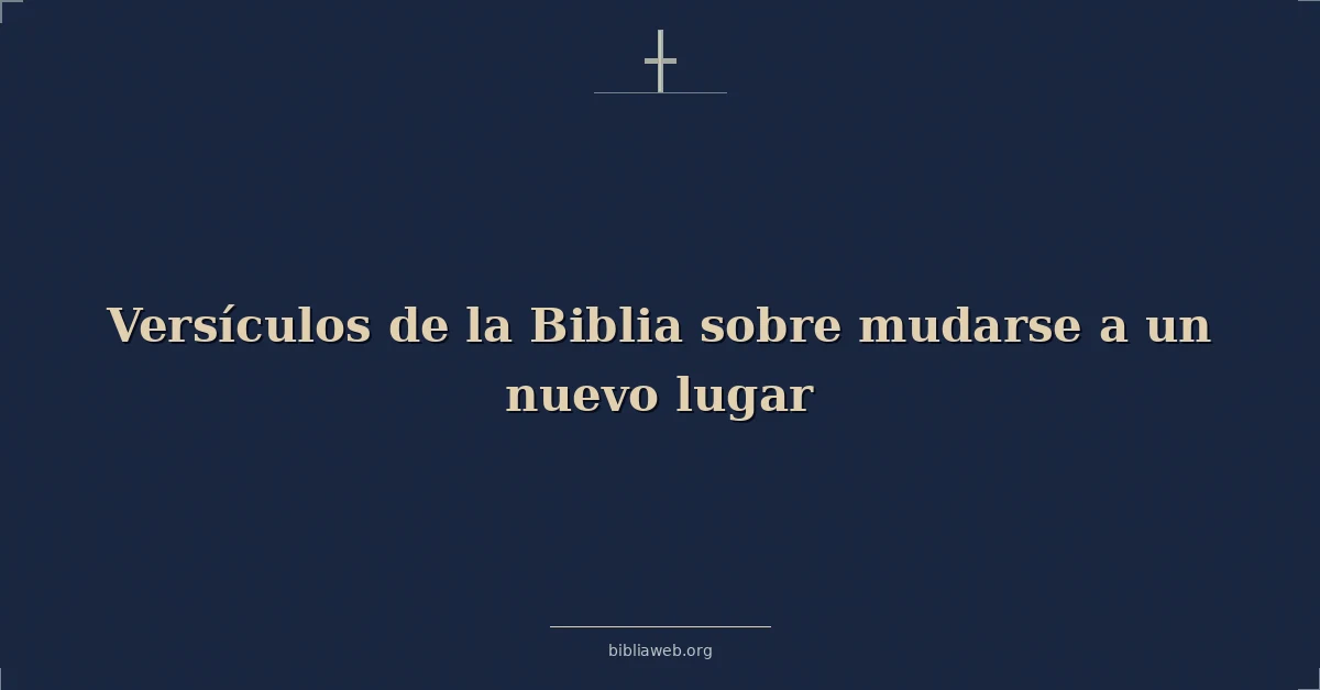 Versículos de la Biblia sobre mudarse a un nuevo lugar