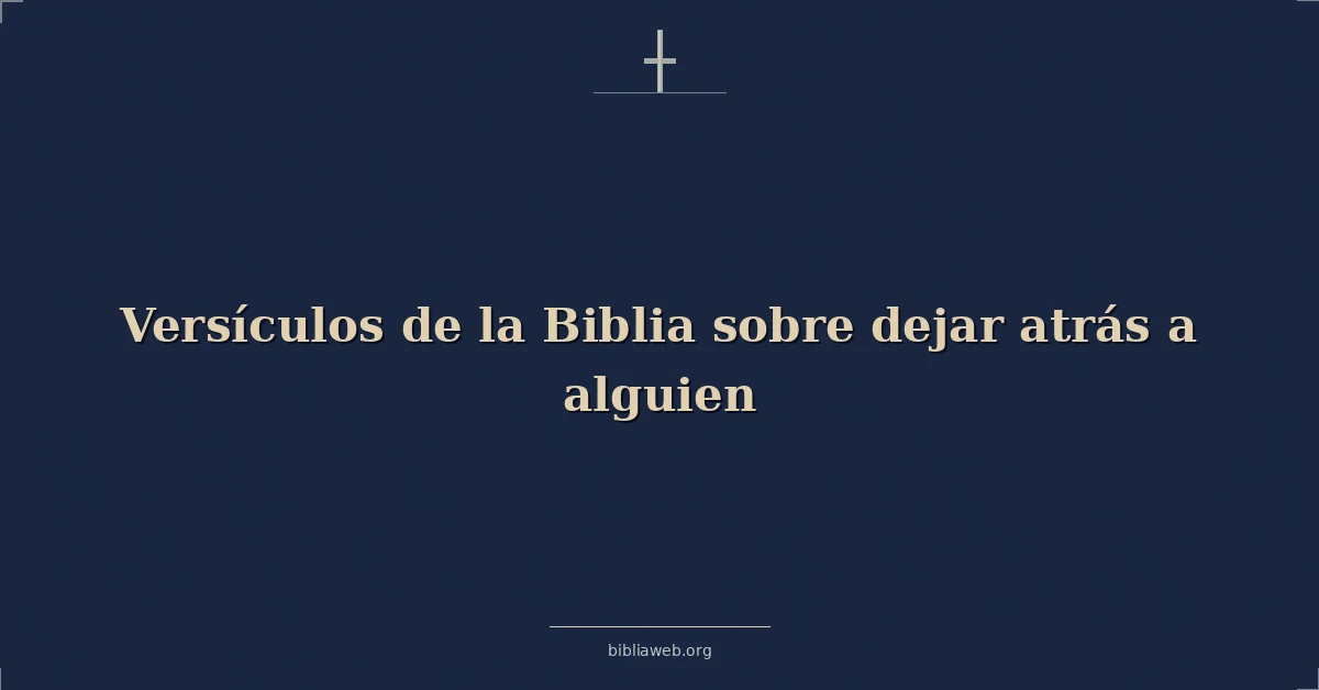 Versículos de la Biblia sobre dejar atrás a alguien