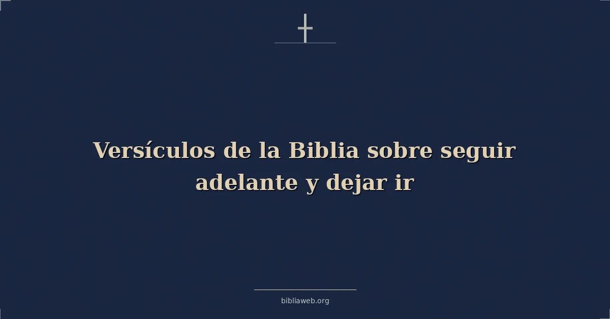 Versículos de la Biblia sobre seguir adelante y dejar ir