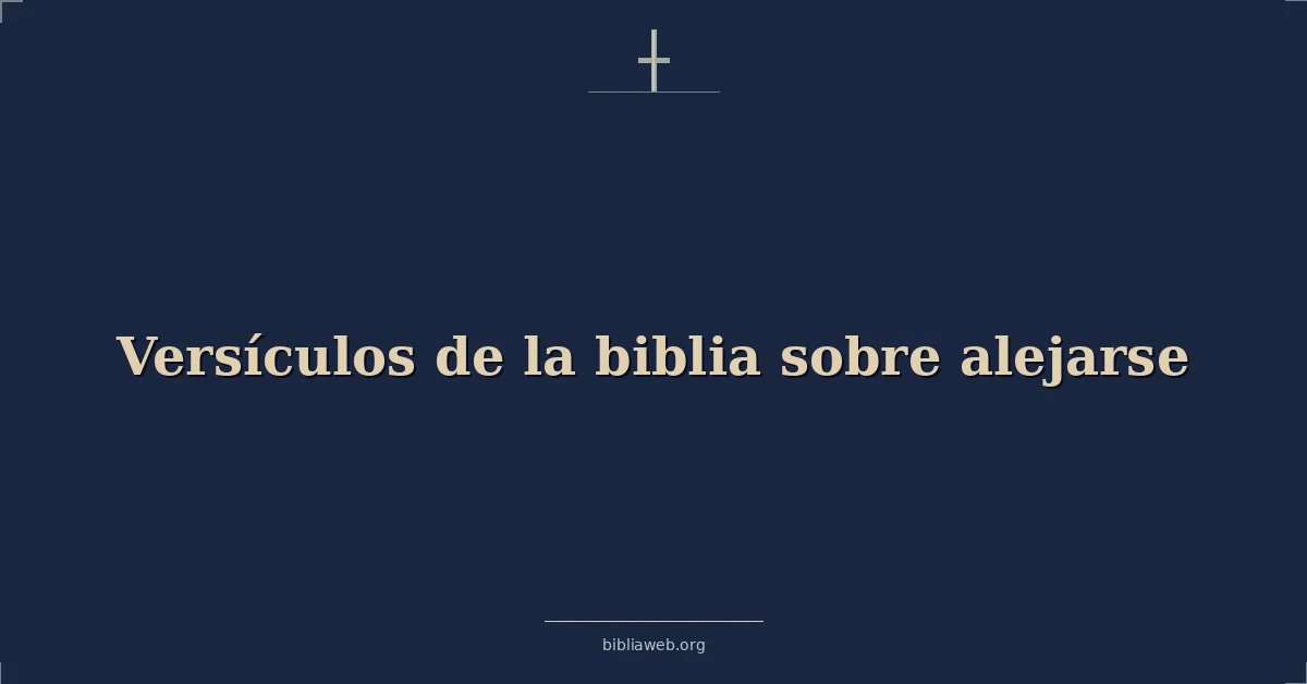 Versículos de la biblia sobre alejarse