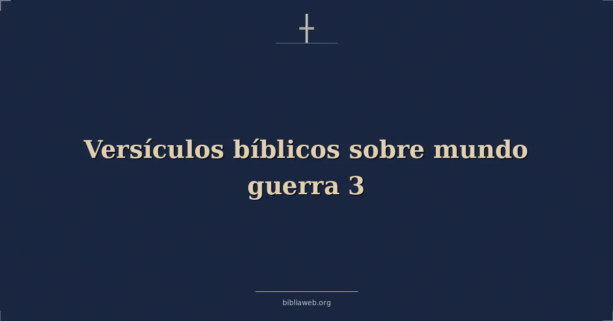 Versículos Bíblicos sobre mundo guerra 3