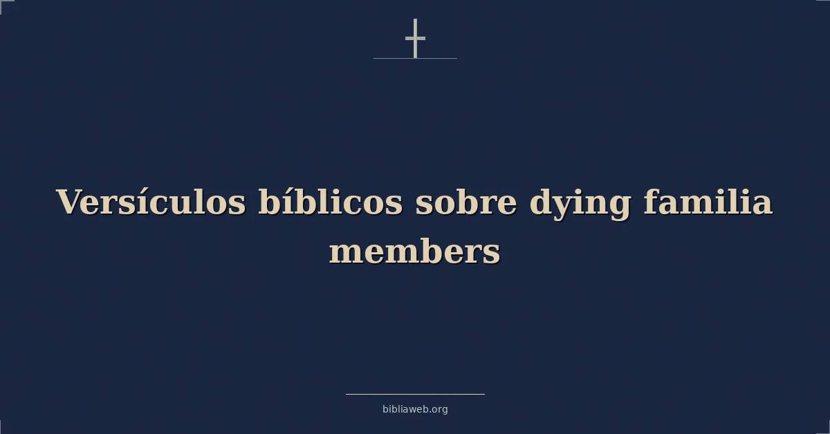 Versículos Bíblicos sobre muriendo familia miembros
