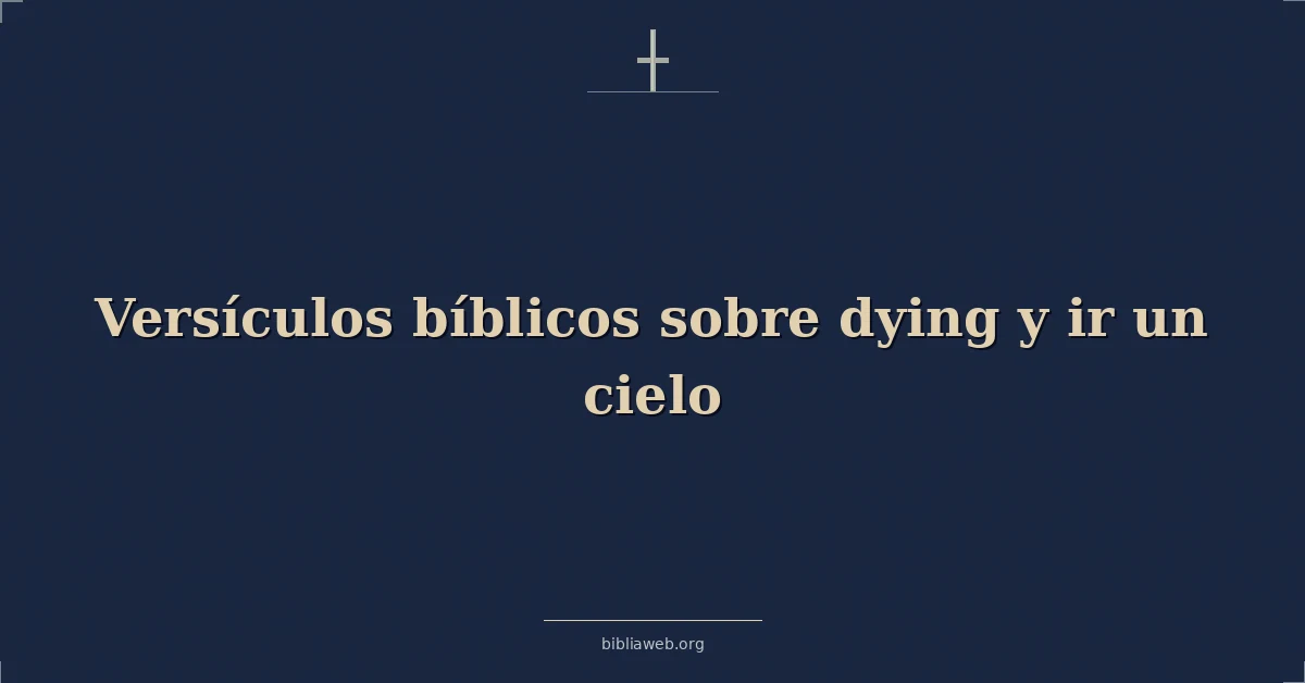 Versículos Bíblicos sobre muriendo y ir un cielo
