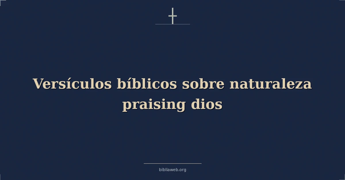 Versículos Bíblicos sobre naturaleza alabando dios
