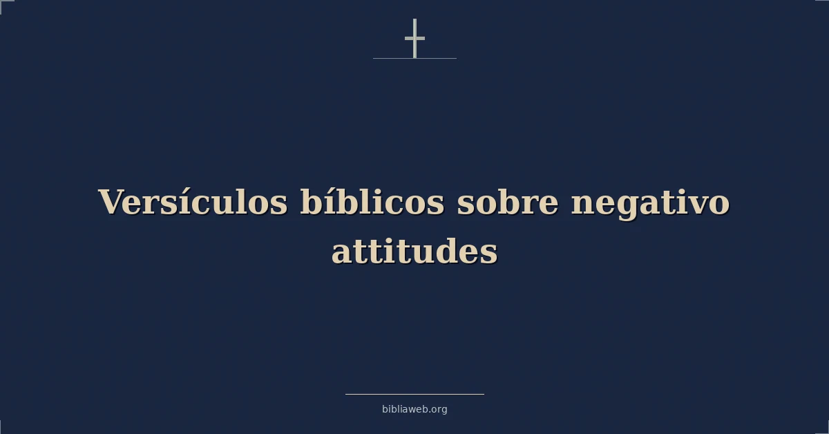 Versículos Bíblicos sobre negativo actitudes