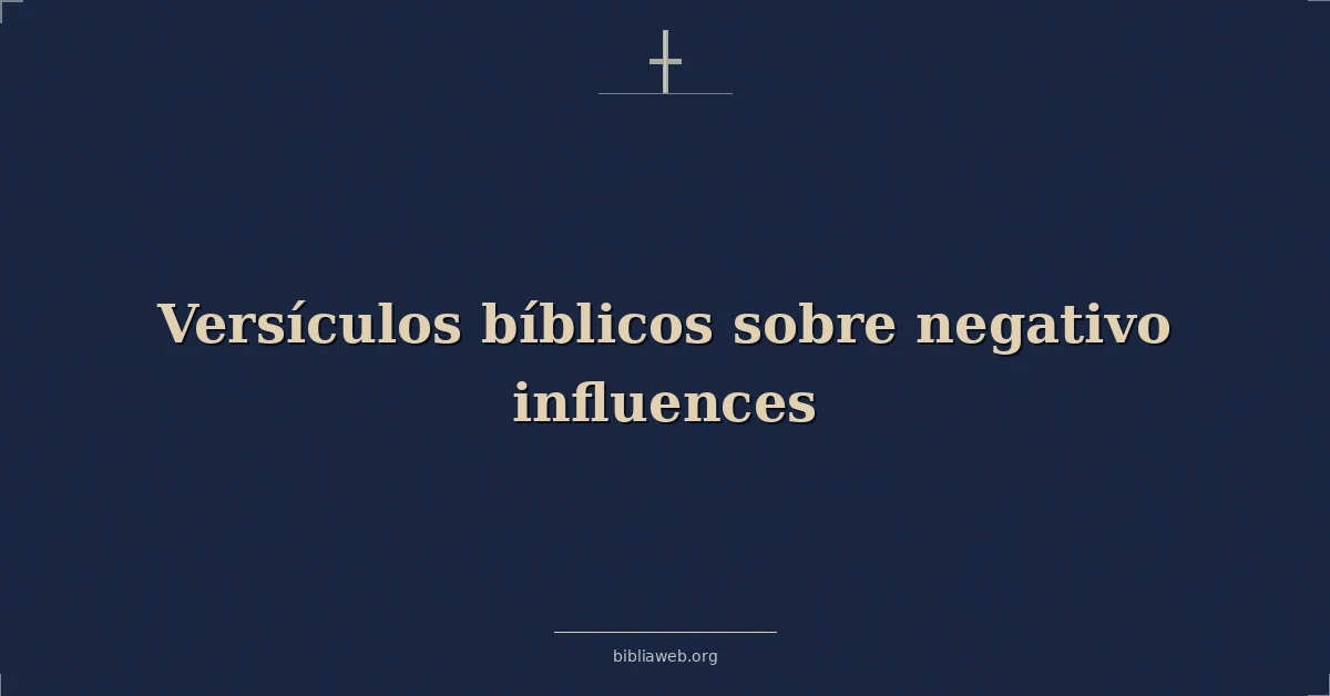Versículos Bíblicos sobre negativo influencias