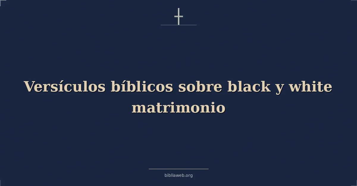 Versículos Bíblicos sobre negro y blanco matrimonio