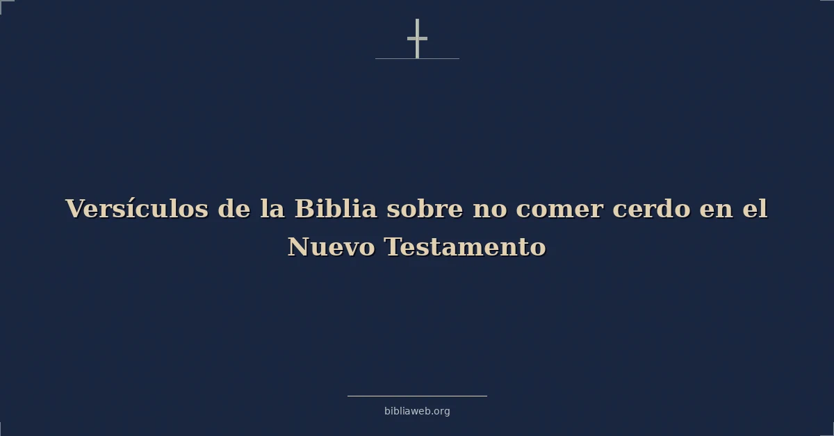 Versículos de la Biblia sobre no comer cerdo en el Nuevo Testamento