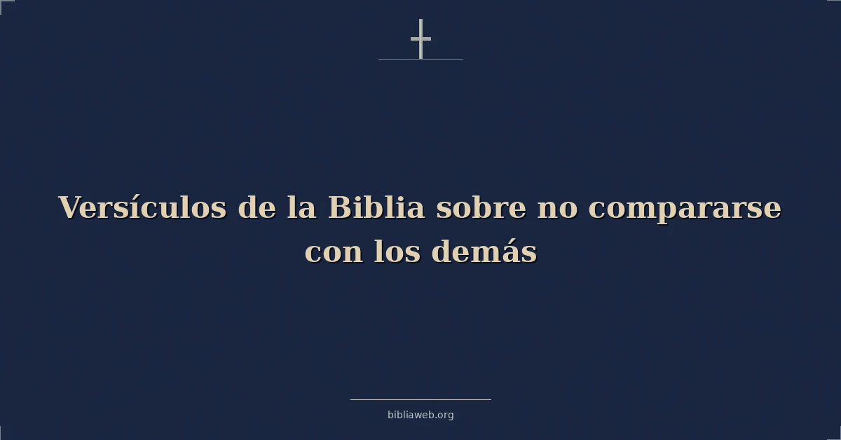Versículos de la Biblia sobre no compararse con los demás