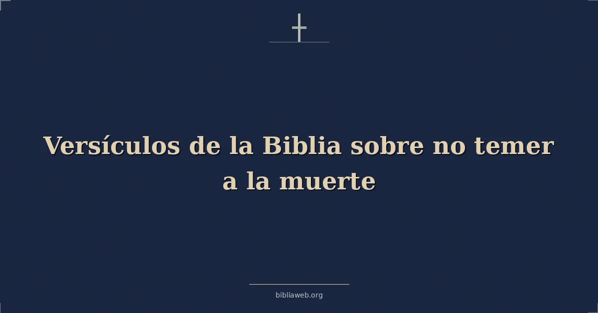 Versículos de la Biblia sobre no temer a la muerte