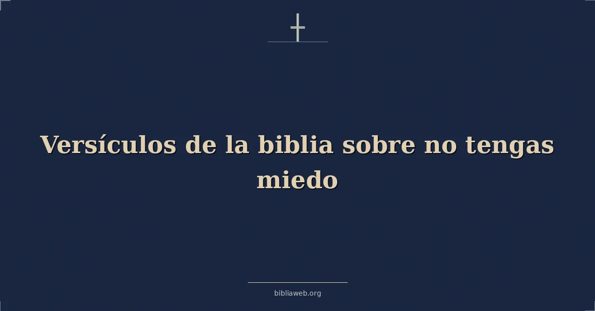 Versículos de la biblia sobre no tengas miedo