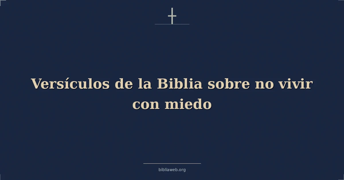 Versículos de la Biblia sobre no vivir con miedo