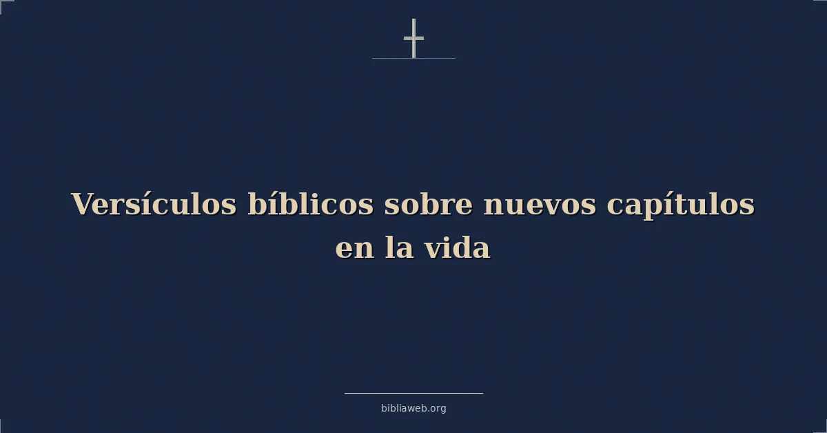 Versículos Bíblicos sobre nuevos capítulos en la vida