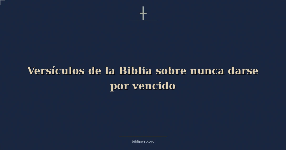 Versículos de la Biblia sobre nunca darse por vencido