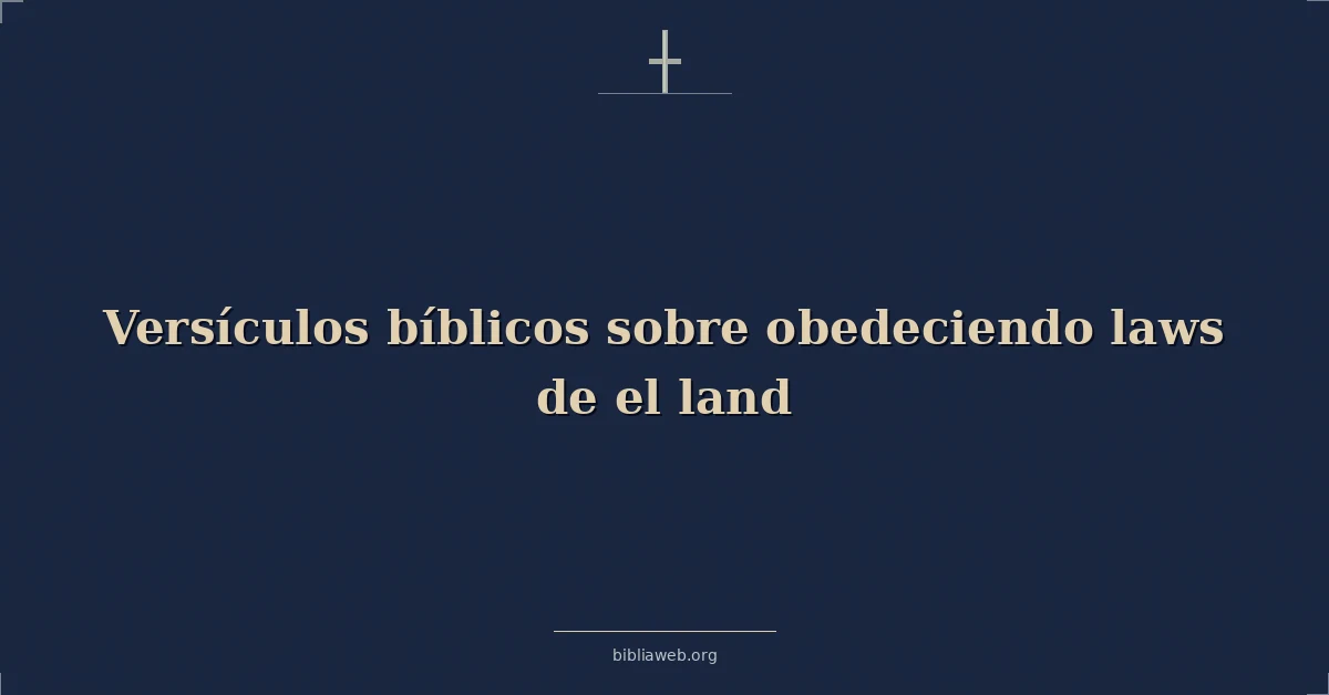 Versículos Bíblicos sobre obedeciendo leyes de el tierra