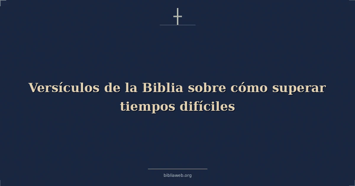 Versículos de la Biblia sobre cómo superar tiempos difíciles