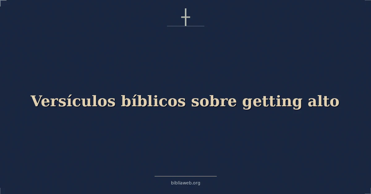 Versículos Bíblicos sobre obteniendo alto