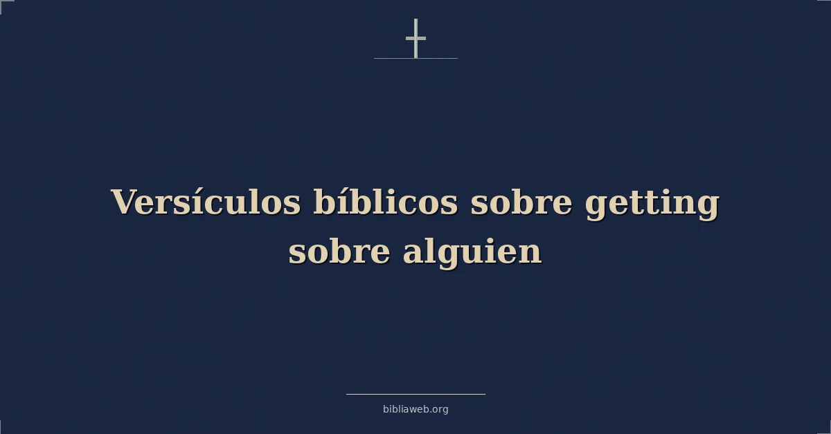 Versículos Bíblicos sobre obteniendo sobre alguien