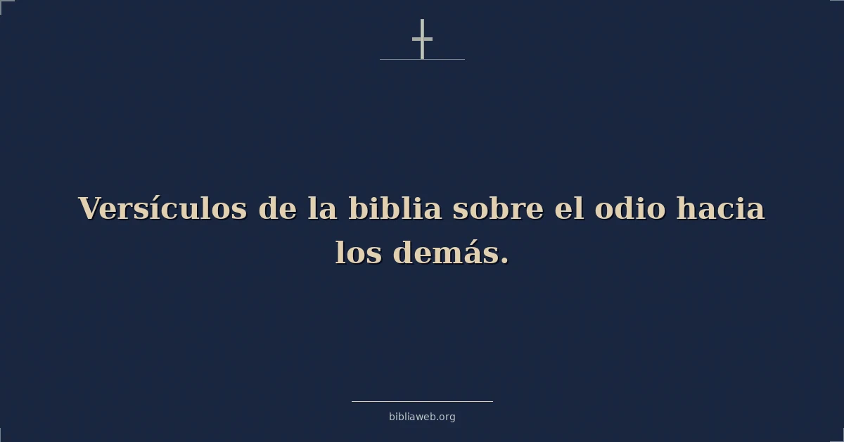 Versículos de la biblia sobre el odio hacia los demás