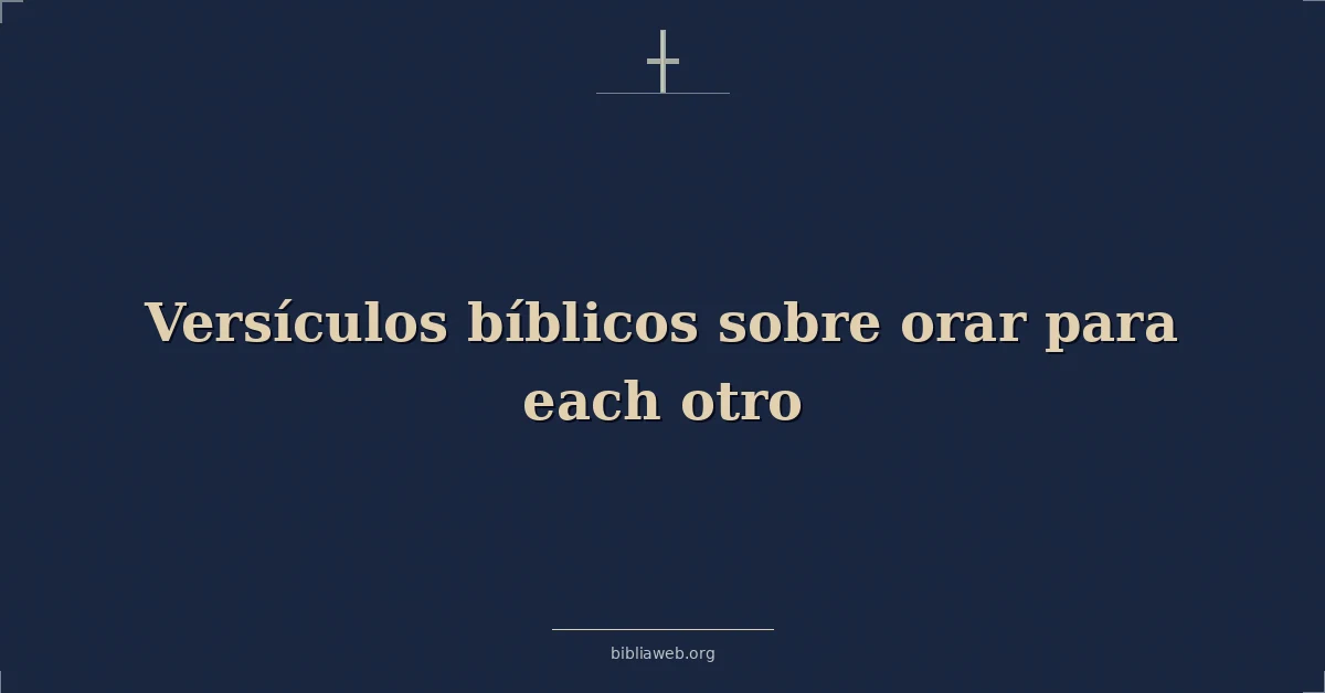 Versículos Bíblicos sobre orar para cada otro