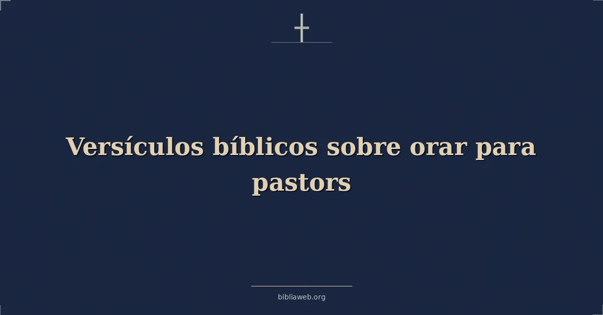 Versículos Bíblicos sobre orar para pastores