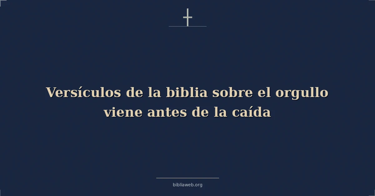 Versículos de la biblia sobre el orgullo viene antes de la caída