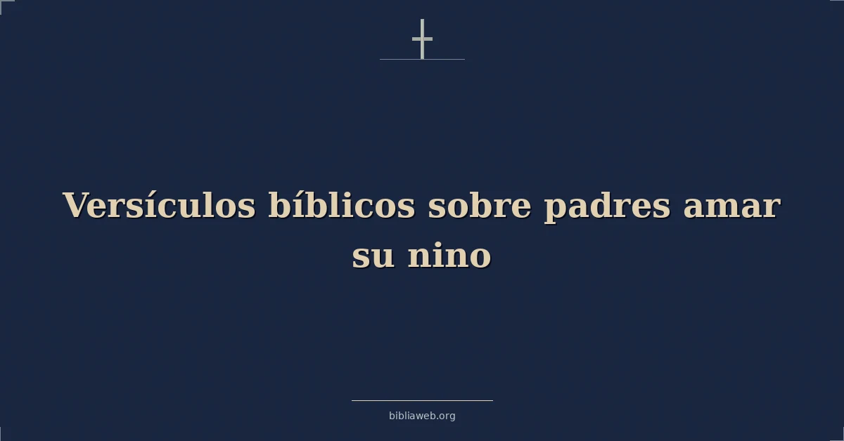 Versículos Bíblicos sobre padres amar su nino