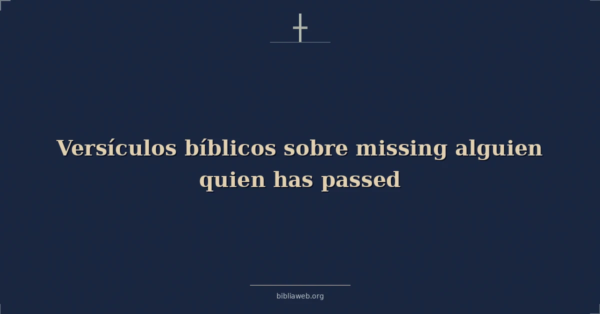 Versículos Bíblicos sobre extrañando alguien quien tiene fallecido