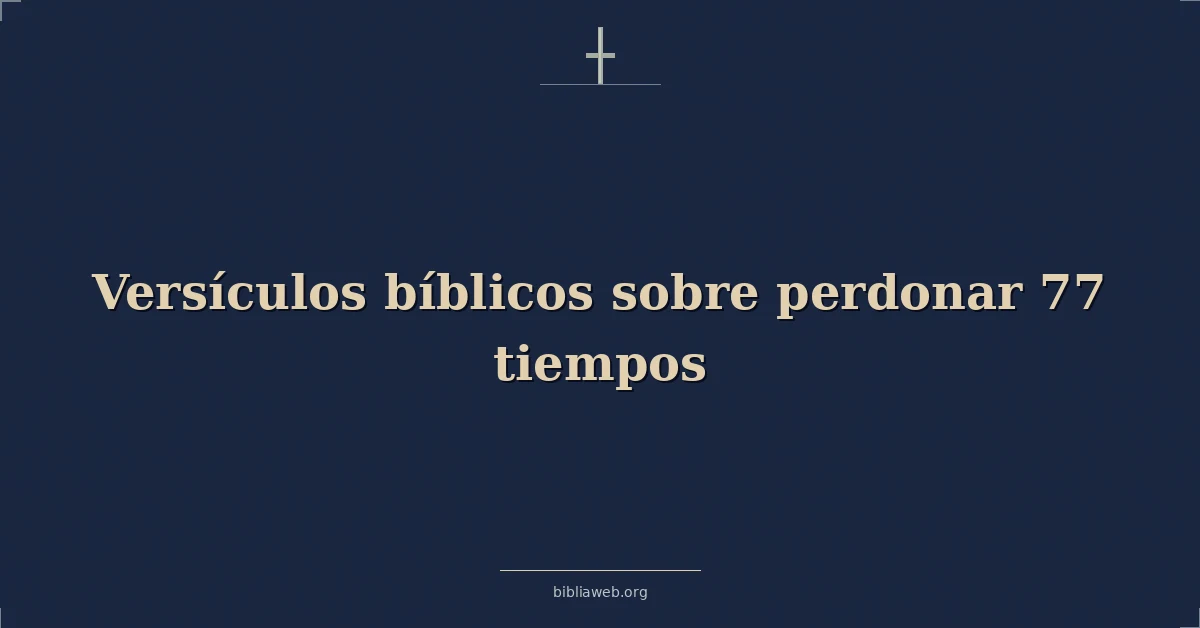 Versículos Bíblicos sobre perdonar 77 tiempos