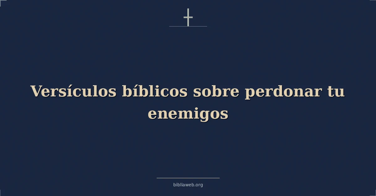 Versículos Bíblicos sobre perdonar tu enemigos