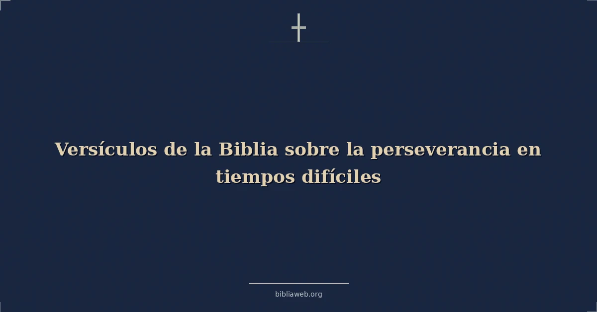 Versículos de la Biblia sobre la perseverancia en tiempos difíciles