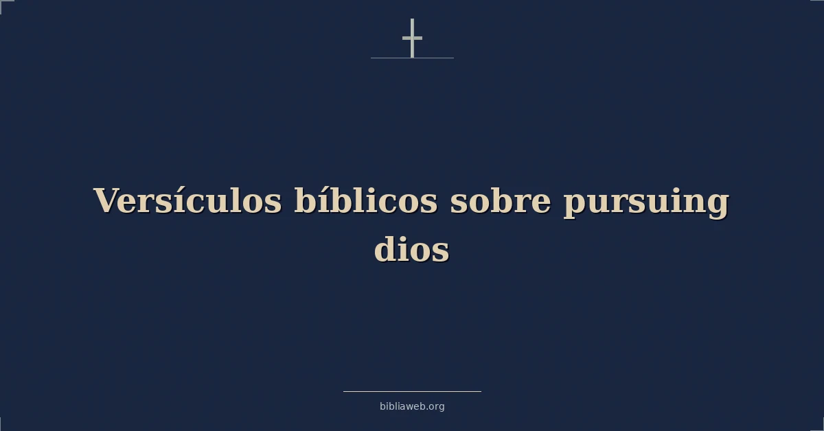 Versículos Bíblicos sobre persiguiendo dios