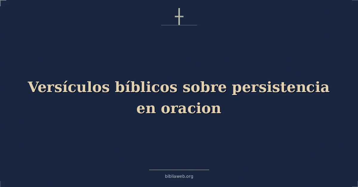 Versículos Bíblicos sobre persistencia en oracion