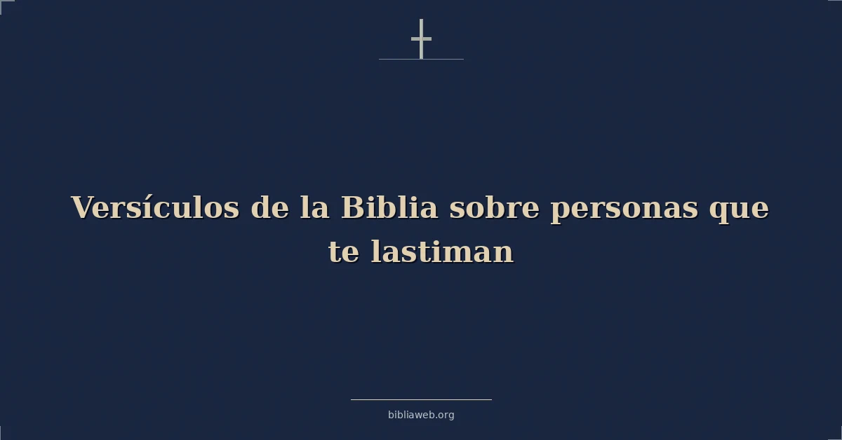 Versículos de la Biblia sobre personas que te lastiman