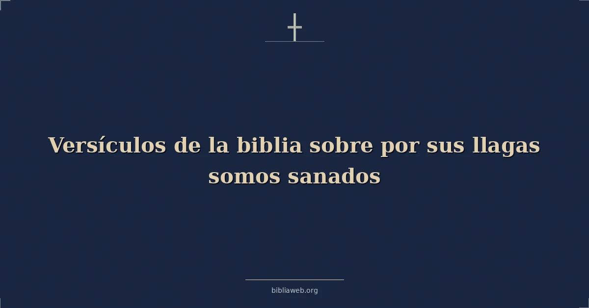 Versículos de la biblia sobre por sus llagas somos sanados