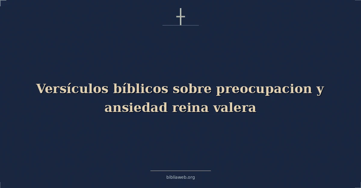 Versículos Bíblicos sobre preocupacion y ansiedad reina valera