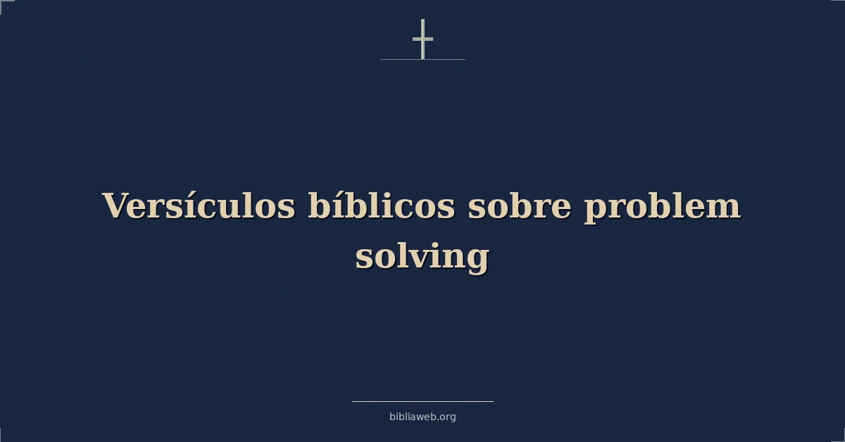 Versículos Bíblicos sobre la resolución de problemas