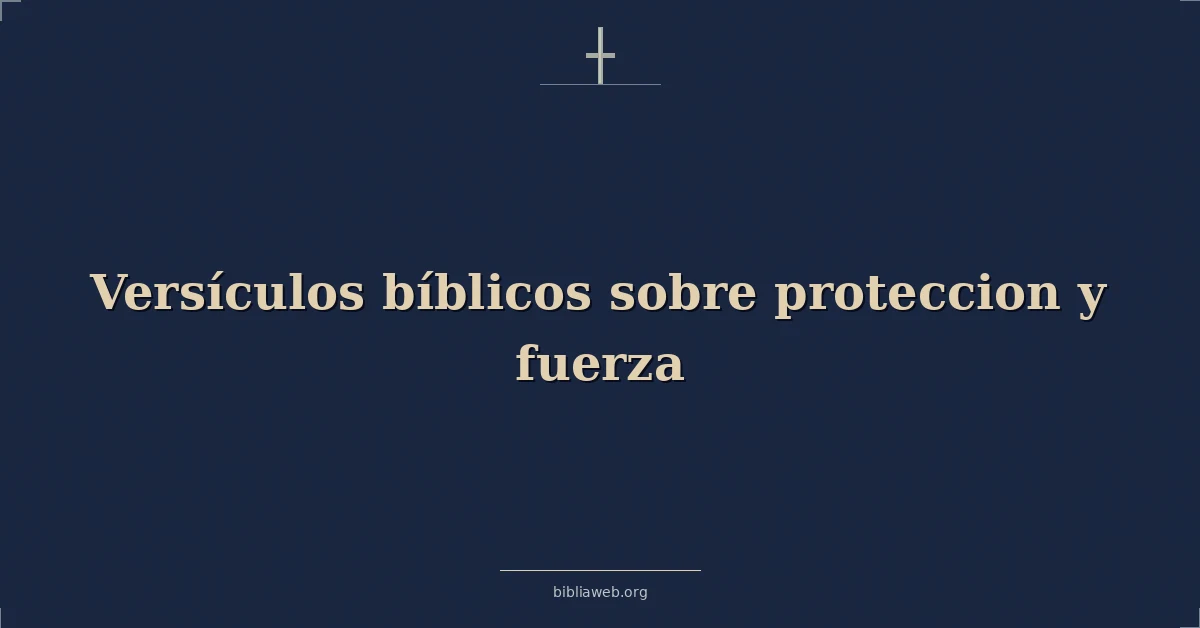 Versículos Bíblicos sobre proteccion y fuerza