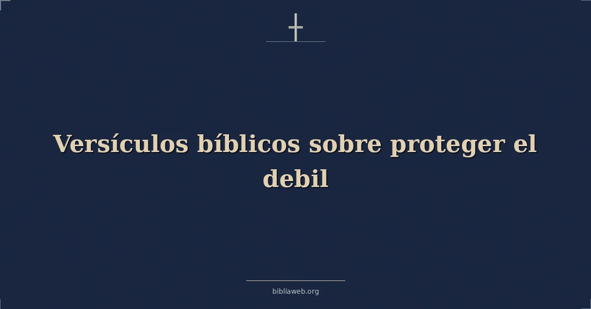 Versículos Bíblicos sobre proteger el debil