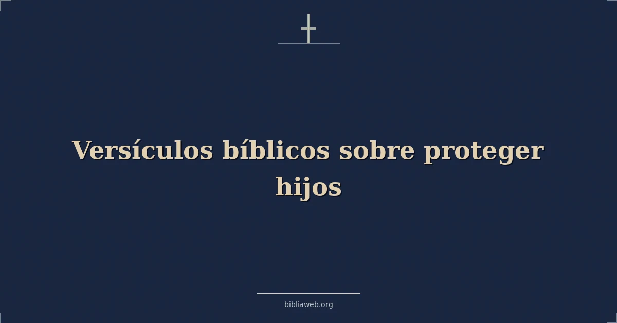 Versículos Bíblicos sobre proteger hijos