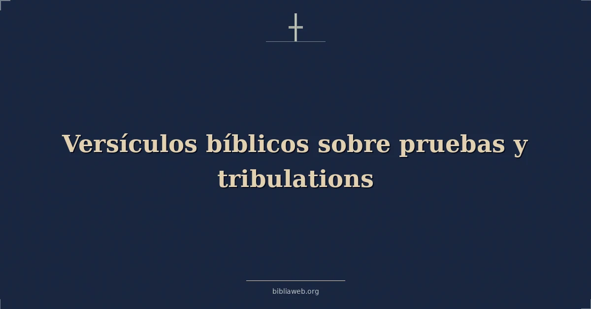Versículos Bíblicos sobre las pruebas y las tribulaciones