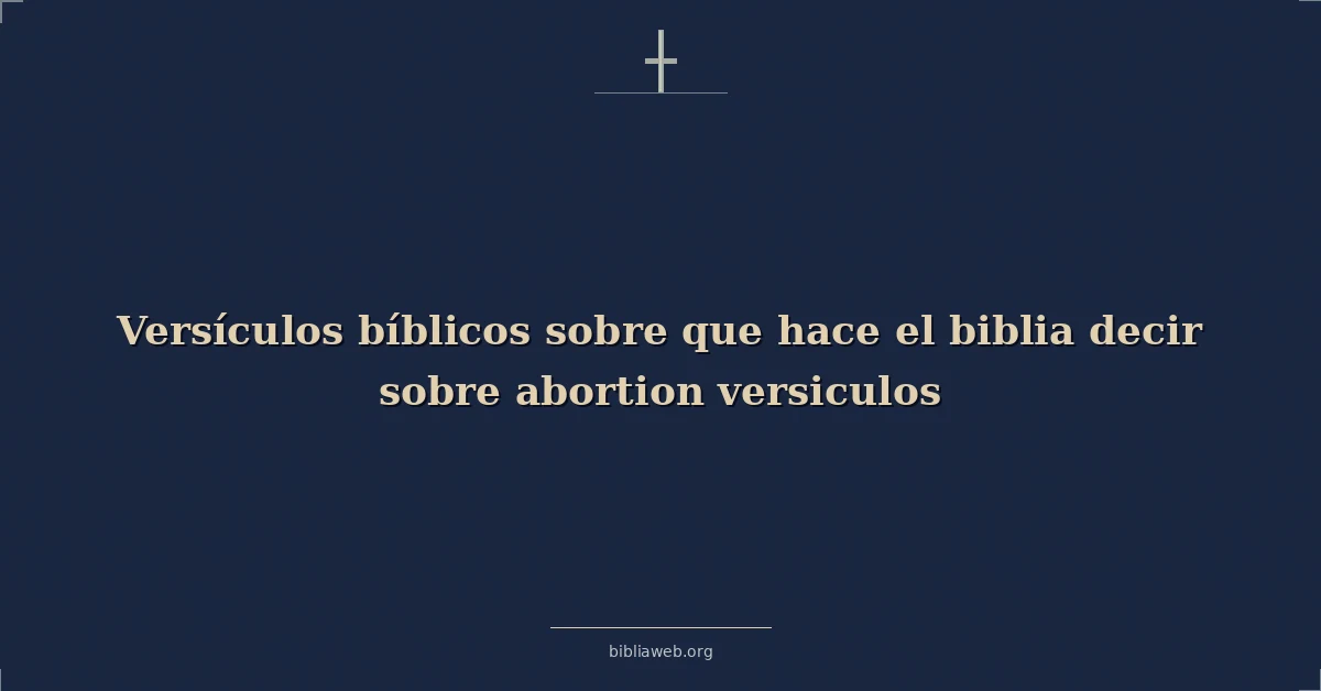 Versículos Bíblicos sobre que hace el biblia decir sobre aborto versiculos